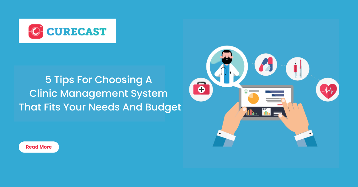 5 Tips For Choosing A Clinic Management System That Fits Your Needs And Budget